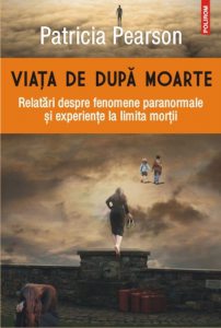 Viata de dupa moarte. Relatari despre fenomene paranormale si experiente la limita mortii