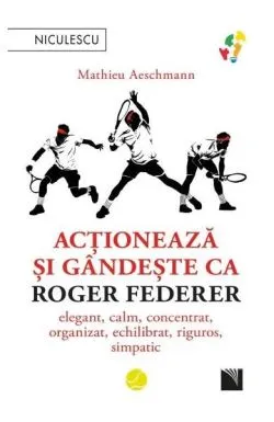 Acționează și gândește ca Roger Federer