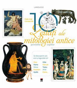 Cele mai cunoscute 10 zeitati ale mitologiei antice povestite copiilor. Larousse