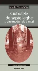 Ciubotele de sapte leghe si alte moduri de a muri de Ernesto Perez Zuniga