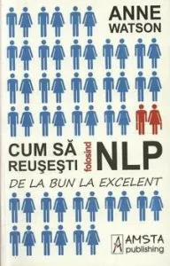 Cum sa reusesti folosind NLP. De la bun la excelent de Anne Watson