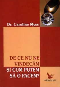 De ce nu ne vindecam si cum putem sa o facem? de Caroline Myss