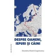 Despre oameni, iepuri si caini de Dumitru-Dorel Ciupercescu