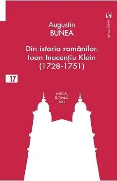 Din istoria romanilor. Episcopul Ioan Inocentiu Klein (1728-1751) de Augustin Bunea