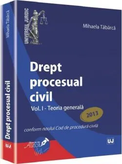 Drept Procesual Civil Vol.1: Teoria Generala Ed. 2013 de Mihaela Tabarca