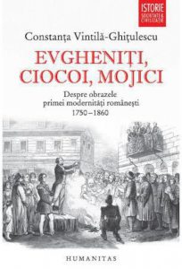 Evgheniti, ciocoi, mojici. Despre obrazele primei modernitati romanesti (1750-1860)