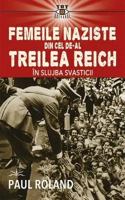 Femeile naziste din cel de-al Treilea Reich de Paul Roland