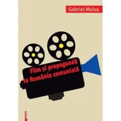 Film si propaganda in Romania comunista de Gabriel Moisa