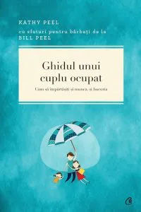 Ghidul unui cuplu ocupat. Cum sa impartasiti si munca, si bucuria de Kathy Peel
