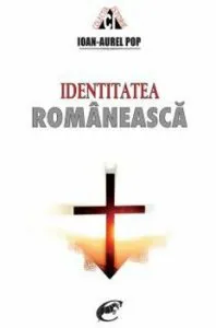 Identitatea romaneasca. Felul de a fi roman de-a lungul timpului de Ioan-Aurel Pop