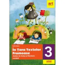 In tara textelor frumoase. Atelier de limba si literatura romana, pentru clasa a 3-a de Sofia Dobra