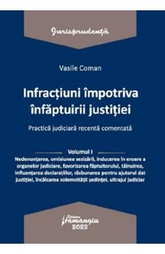 Infractiuni impotriva infaptuirii justitiei. Practica judiciara recenta comentata Vol.1