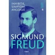 Inhibitie, simptom, angoasa. Opere Esentiale, volumul 6 de Sigmund Freud