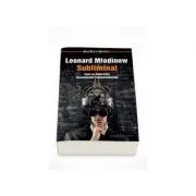 Leonard Mlodinow, Subliminal. Cum ne determina inconstientul comportamentul de Leonard Mlodinow