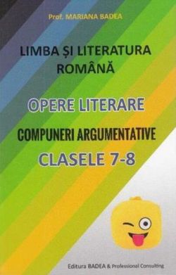 Limba și literatura română. Opere literare. Compuneri argumentative pentru clasele VII-VIII