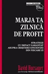Marja ta zilnica de profit. Strategii cu impact garantat asupra cresterii eficientei din fiecare zi de David Horsager