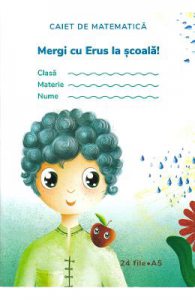 Mergi cu Erus la scoala! Caiet de matematica