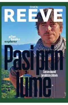 Pasi prin lume. Cum am devenit jurnalist de calatorie de Simon Reeve