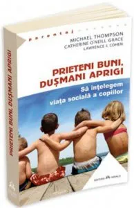 Prieteni buni, dusmani aprigi. Sa intelegem viata sociala a copiilor de Michael Thompson