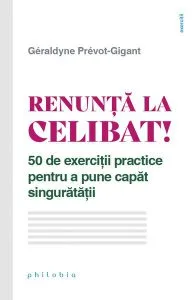 Renunță la celibat! 50 de exerciții practice pentru a pune capăt singurătății de Geraldyne Prevot-Gigant