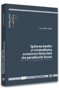 Spalarea banilor si criminalitatea economico-financiara din paradisurile fiscale de Ana-Maria Tatoiu