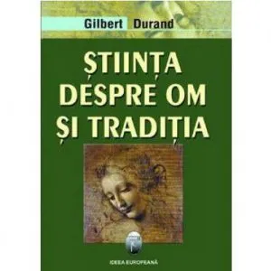 Stiinta despre om si traditia de Gilbert Durand