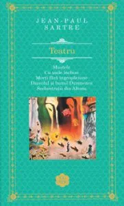 Teatru. Mustele. Cu usile inchise. Morti fara ingropaciune. Diavolul si bunul Dumnezeu. Sechestratii din Altona de Jean-Paul Sartre