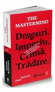 The Mastermind. Droguri. Imperiu. Crimă. Trădare. Incredibila vânătoare a celui mai prolific infractor high tech
