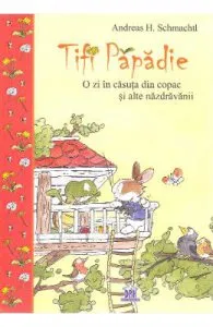 Tifi Papadie. O zi in casuta din copac si alte nazdravanii de Andreas H. Schmachtl