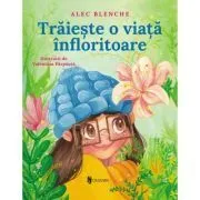 Traieste o viata infloritoare de Alec Blenche