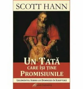 Un tata care isi tine promisiunile de Scott Hahn