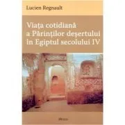 Viata cotidiana a Parintilor desertului in Egiptul secolului 4 de Lucien Regnault