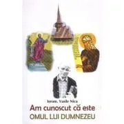 Am cunoscut ca este omul lui Dumnezeu de Vasile Nica