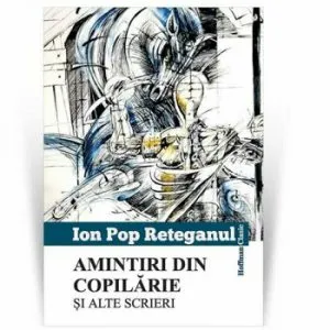 Amintiri din copilarie si alte scrieri de Ion Pop Reteganul