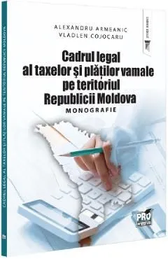 Cadrul legal al taxelor si platilor vamale pe teritoriul Republicii Moldova de Vladlen Cojocaru
