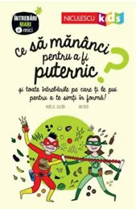 Ce sa mananci pentru a fi puternic? Si toate intrebarile pe care ti le pui pentru a te simti in forma! de Colectiv