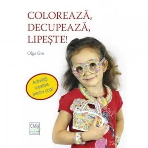 Coloreaza, decupeaza, lipeste! de Olga Gre