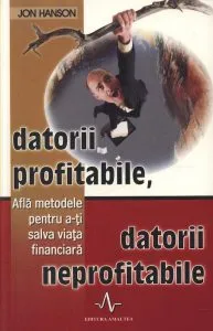 Datorii profitabile, datorii neprofitabile. Afla metodele pentru a-ti salva viata financiara de Jon Hanson