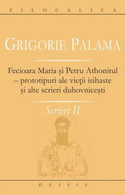 Fecioara Maria şi Petru Athonitul - prototipuri ale vieţii isihaste şi alte scrieri duhovniceşti (Vol. II)