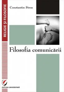 Filosofia comunicarii de Constantin Stroe