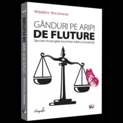 Ganduri pe aripi de fluture sau cum mi-am gasit locul intre suflet si constiinta de Madalin Niculeasa