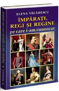 Imparati, regi si regine pe care i-am cunoscut de Elena Vacarescu