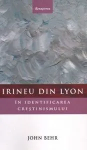 Irineu din Lyon in identificarea crestinismului de John Behr