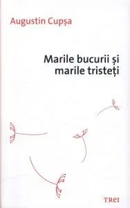 Marile bucurii si marile tristeti de Augustin Cupsa