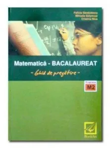 Matematica M2 Bacalaureat - Ghid de pregatire de Felicia Sandulescu