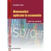 Matematici aplicate in economie. Caiet de seminar de Gratiela Ghic