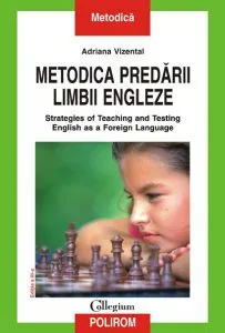 Metodica predarii limbii engleze. Strategies of Teaching and Testing English as a Foreign Language (Editia 2008) de Adriana Vizental