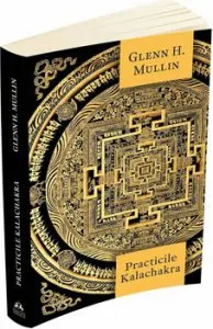 Practicile Kalachakra - Incluzand traducerea unor texte importante din Kalachakra Tantra de Glenn H. Mullin