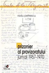 Prizonier Al Provizoratului (Jurnal 1957 - 1970) de Radu Petrescu