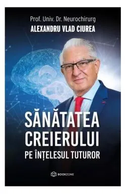 Sănătatea creierului pe înțelesul tuturor de Dr. Alexandru Vlad Ciurea